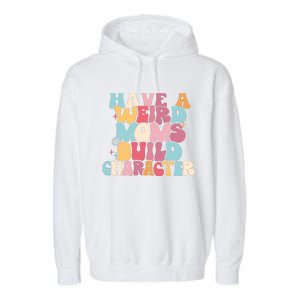 Having A Weird Moms Build Character Weird Moms Weird Mom Club Garment-Dyed Fleece Hoodie