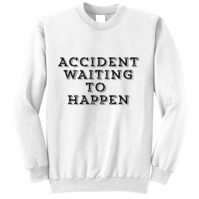 Humorous Accident Waiting To Happen Sweatshirt