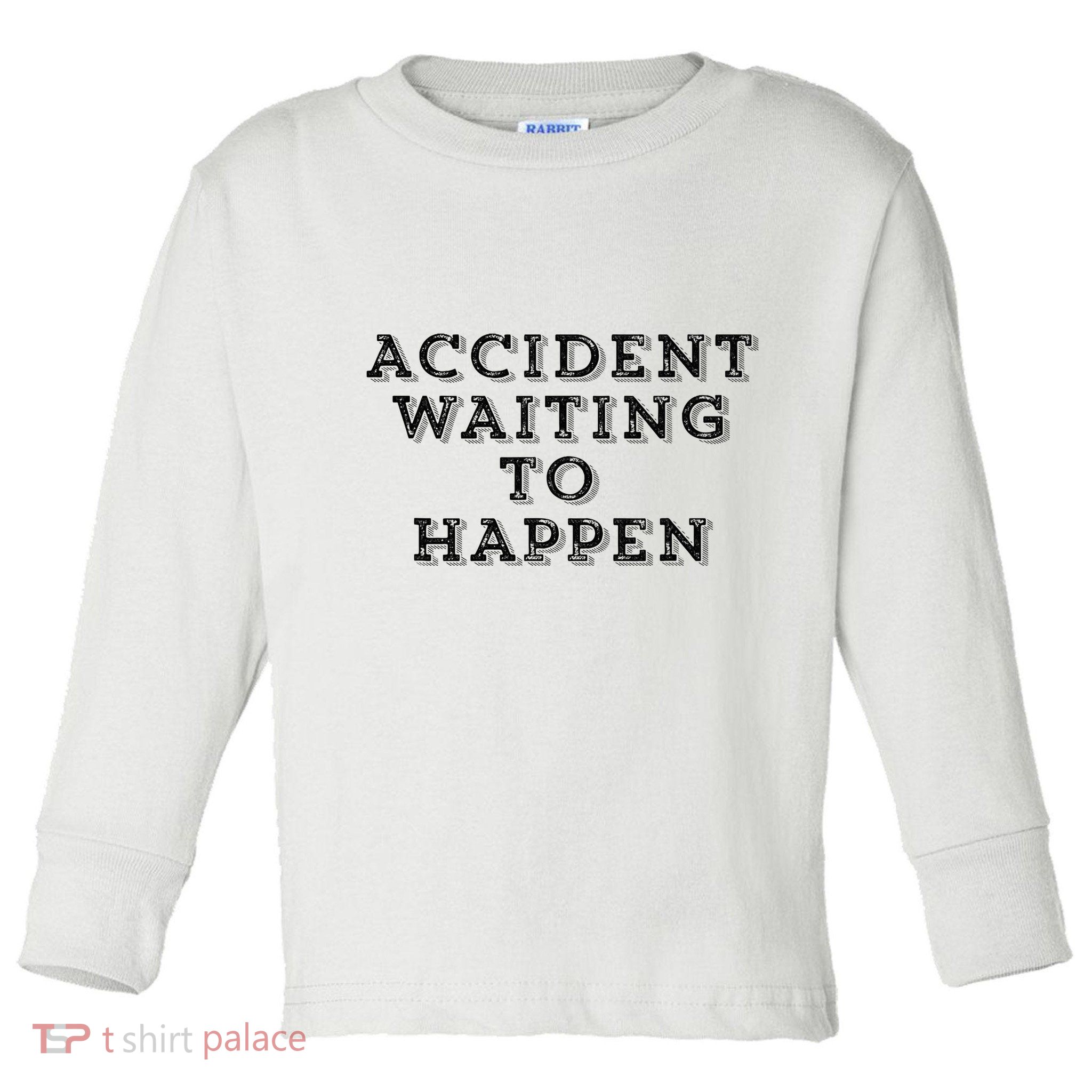 Humorous Accident Waiting To Happen Toddler Long Sleeve Shirt