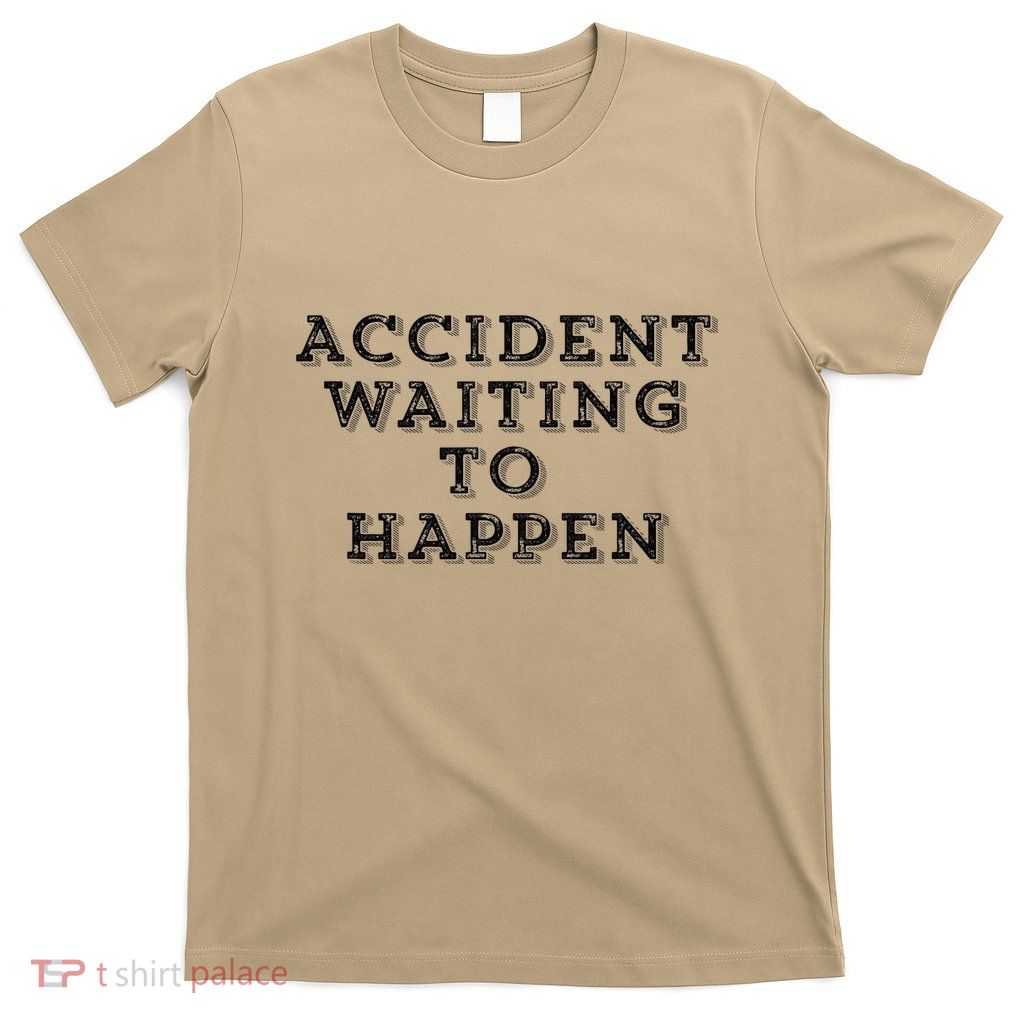 Humorous Accident Waiting To Happen T-Shirt