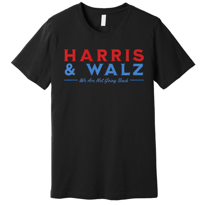 Harris And Walz We Are Not Going Back President Election Premium Premium T-Shirt