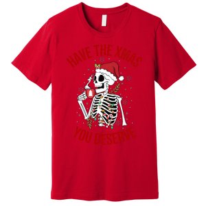 Have A Xmas You Deserve Funny Skeleton Christmas Premium T-Shirt