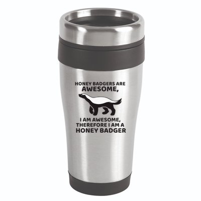 Honey Badgers Are Awesome Therefore I Am A Honey Badger 16oz Travel Tumbler