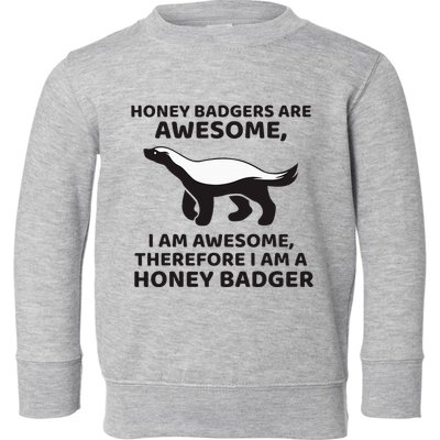 Honey Badgers Are Awesome Therefore I Am A Honey Badger Toddler Sweatshirt