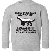 Honey Badgers Are Awesome Therefore I Am A Honey Badger Toddler Sweatshirt