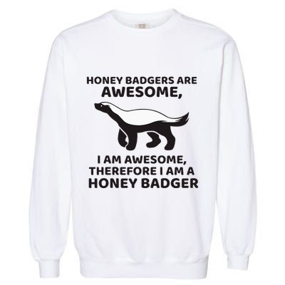 Honey Badgers Are Awesome Therefore I Am A Honey Badger Garment-Dyed Sweatshirt