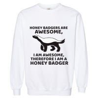 Honey Badgers Are Awesome Therefore I Am A Honey Badger Garment-Dyed Sweatshirt