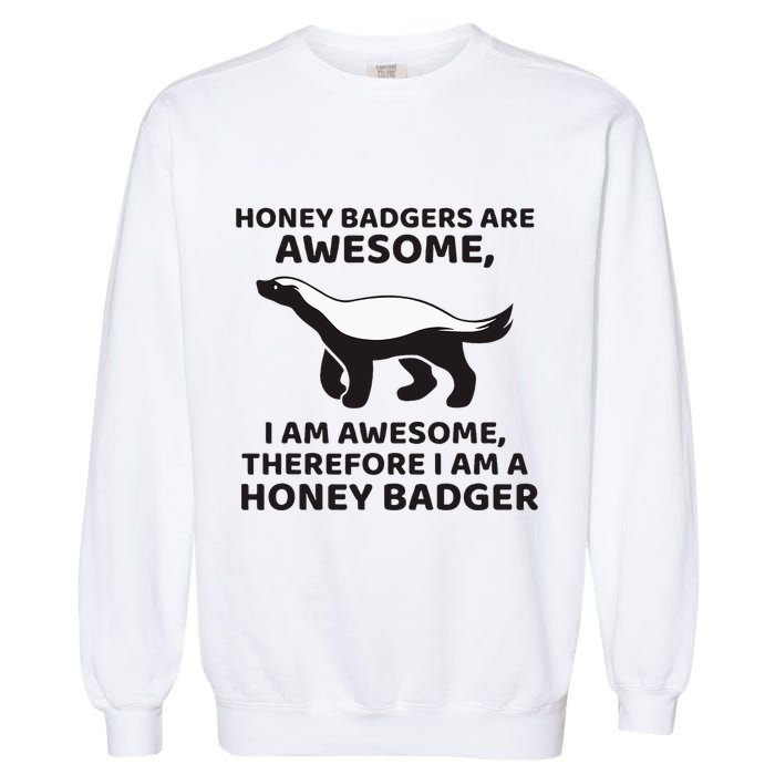 Honey Badgers Are Awesome Therefore I Am A Honey Badger Garment-Dyed Sweatshirt