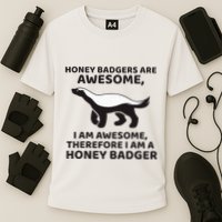 Honey Badgers Are Awesome Therefore I Am A Honey Badger Performance Shirt