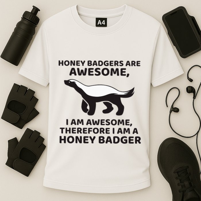 Honey Badgers Are Awesome Therefore I Am A Honey Badger Performance Shirt