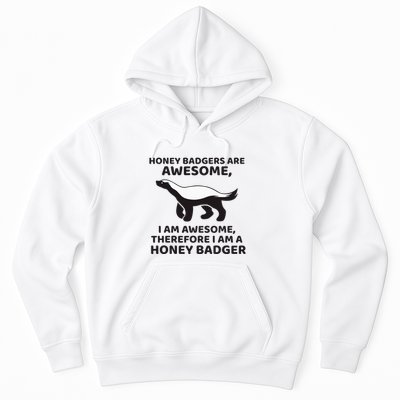 Honey Badgers Are Awesome Therefore I Am A Honey Badger Hoodie