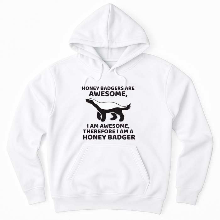 Honey Badgers Are Awesome Therefore I Am A Honey Badger Hoodie