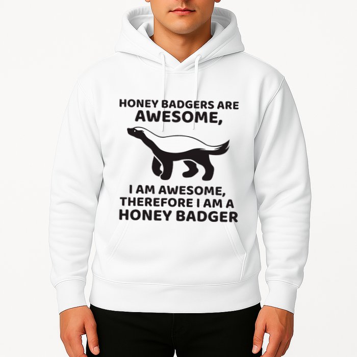 Honey Badgers Are Awesome Therefore I Am A Honey Badger Hoodie