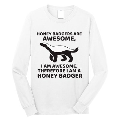Honey Badgers Are Awesome Therefore I Am A Honey Badger Long Sleeve Shirt