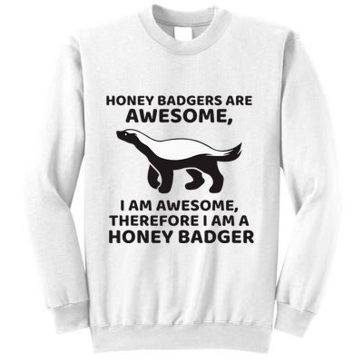 Honey Badgers Are Awesome Therefore I Am A Honey Badger Sweatshirt