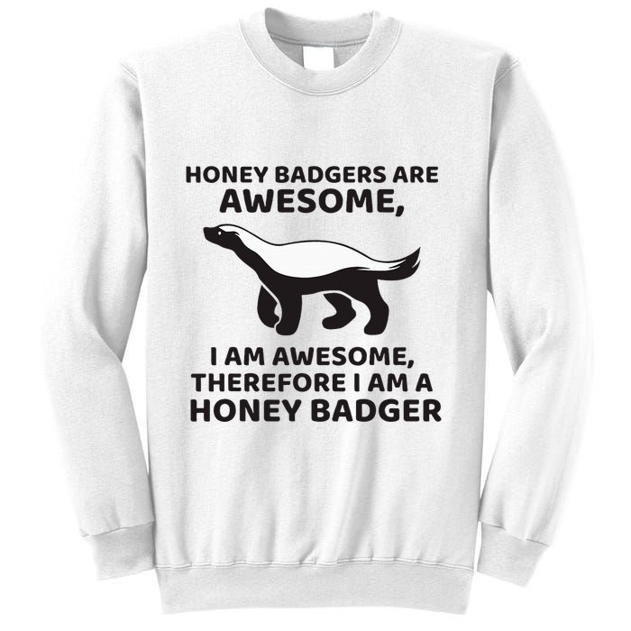 Honey Badgers Are Awesome Therefore I Am A Honey Badger Sweatshirt
