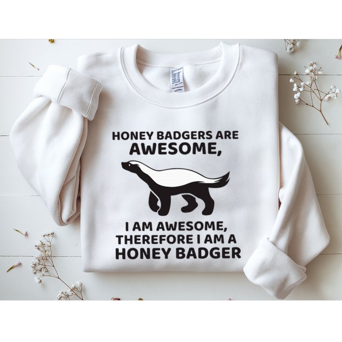 Honey Badgers Are Awesome Therefore I Am A Honey Badger Sweatshirt
