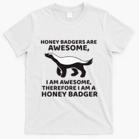 Honey Badgers Are Awesome Therefore I Am A Honey Badger T-Shirt