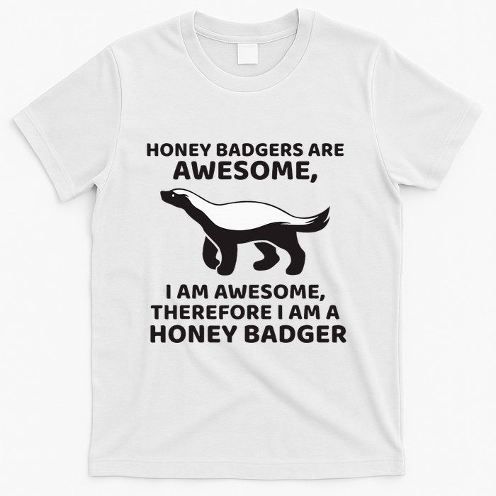 Honey Badgers Are Awesome Therefore I Am A Honey Badger T-Shirt