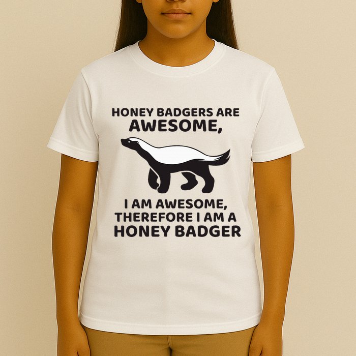 Honey Badgers Are Awesome Therefore I Am A Honey Badger T-Shirt