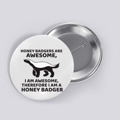 Honey Badgers Are Awesome Therefore I Am A Honey Badger Button