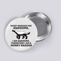 Honey Badgers Are Awesome Therefore I Am A Honey Badger Button