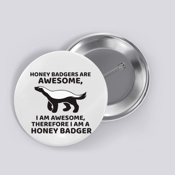 Honey Badgers Are Awesome Therefore I Am A Honey Badger Button