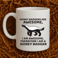 Honey Badgers Are Awesome Therefore I Am A Honey Badger Mug
