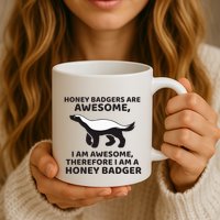 Honey Badgers Are Awesome Therefore I Am A Honey Badger Mug