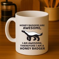 Honey Badgers Are Awesome Therefore I Am A Honey Badger Mug