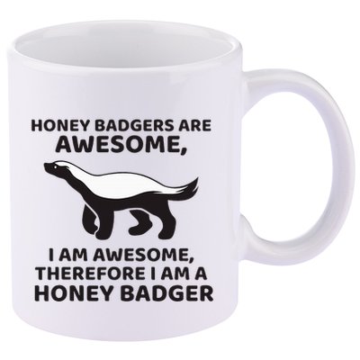 Honey Badgers Are Awesome Therefore I Am A Honey Badger 11oz C Handle Ceramic Mug
