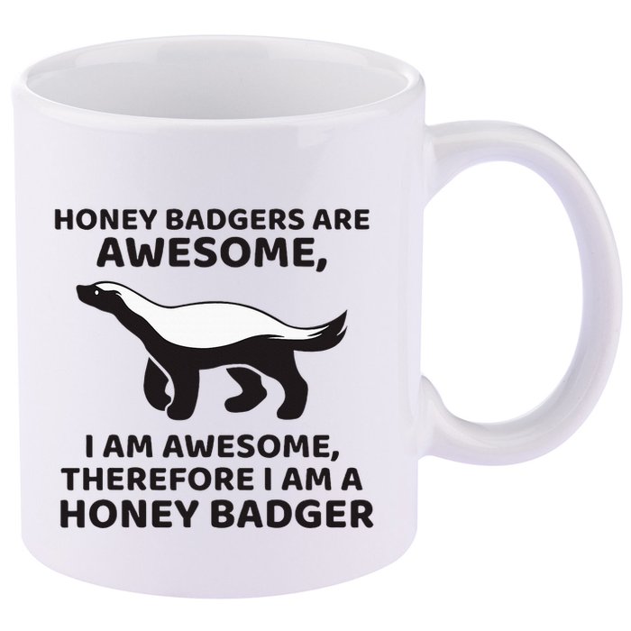 Honey Badgers Are Awesome Therefore I Am A Honey Badger 11oz C Handle Ceramic Mug