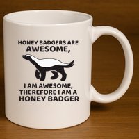 Honey Badgers Are Awesome Therefore I Am A Honey Badger 11oz C Handle Ceramic Mug