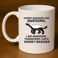 Honey Badgers Are Awesome Therefore I Am A Honey Badger 11oz C Handle Ceramic Mug