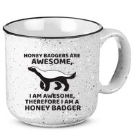 Honey Badgers Are Awesome Therefore I Am A Honey Badger 15oz Campfire Ceramic Mug