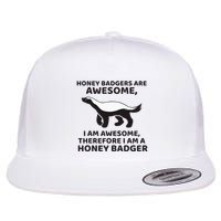 Honey Badgers Are Awesome Therefore I Am A Honey Badger Flatbill Hat