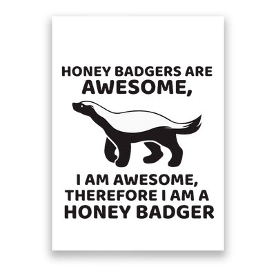Honey Badgers Are Awesome Therefore I Am A Honey Badger Poster
