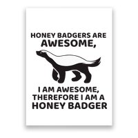 Honey Badgers Are Awesome Therefore I Am A Honey Badger Poster