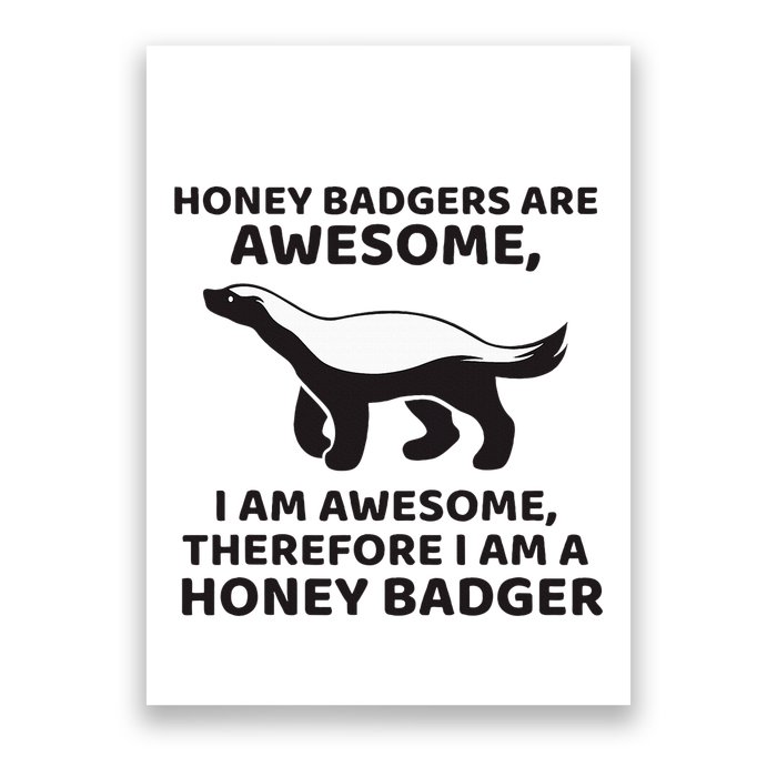 Honey Badgers Are Awesome Therefore I Am A Honey Badger Poster