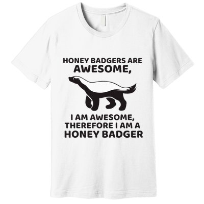 Honey Badgers Are Awesome Therefore I Am A Honey Badger Premium T-Shirt