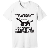 Honey Badgers Are Awesome Therefore I Am A Honey Badger Premium T-Shirt