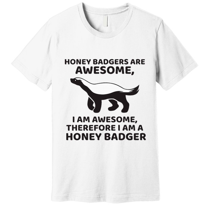 Honey Badgers Are Awesome Therefore I Am A Honey Badger Premium T-Shirt