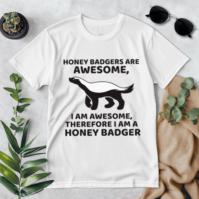Honey Badgers Are Awesome Therefore I Am A Honey Badger Premium T-Shirt