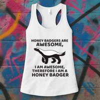 Honey Badgers Are Awesome Therefore I Am A Honey Badger Womens Tank Top