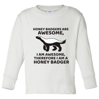 Honey Badgers Are Awesome Therefore I Am A Honey Badger Toddler Long Sleeve Shirt