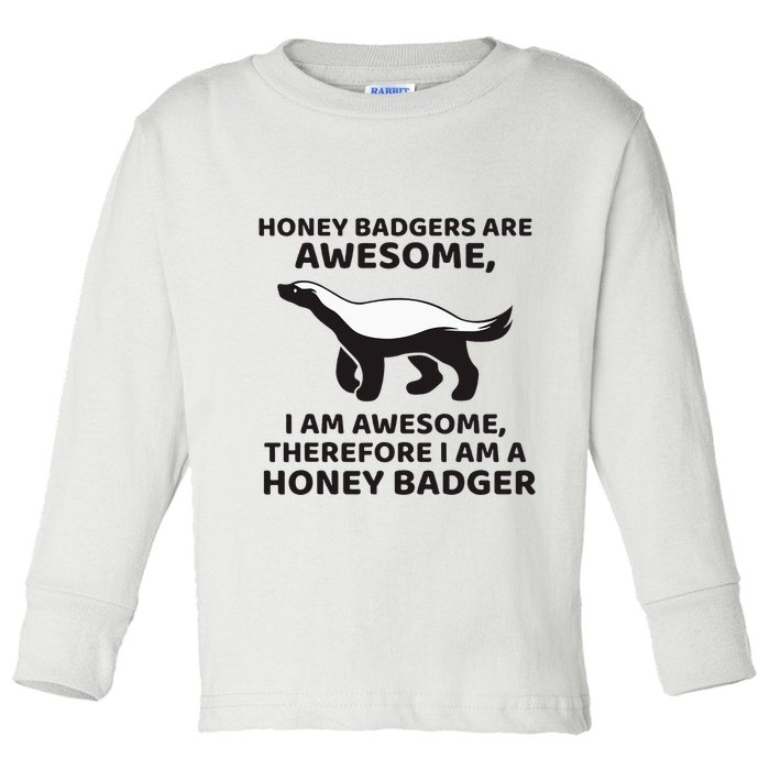 Honey Badgers Are Awesome Therefore I Am A Honey Badger Toddler Long Sleeve Shirt