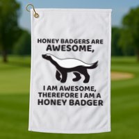 Honey Badgers Are Awesome Therefore I Am A Honey Badger Golf Towel