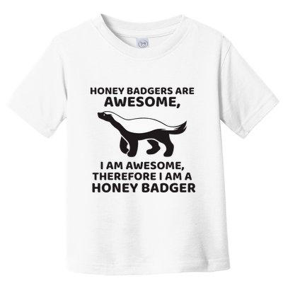 Honey Badgers Are Awesome Therefore I Am A Honey Badger Toddler T-Shirt