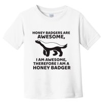 Honey Badgers Are Awesome Therefore I Am A Honey Badger Toddler T-Shirt