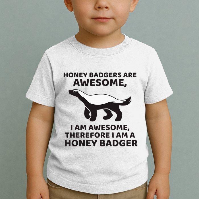 Honey Badgers Are Awesome Therefore I Am A Honey Badger Toddler T-Shirt
